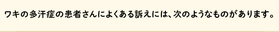 ワキの多汗症の患者さんによくある訴えには、次のようなものがあります。