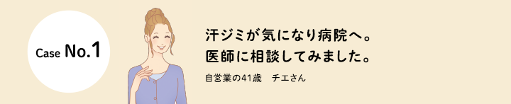 口コミCase No.1 汗ジミが気になり病院へ。医師に相談してみました。