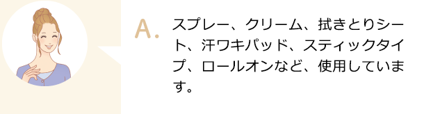 スプレー、クリーム、拭きとりシート、汗ワキパッド、スティックタイプ、ロールオンなど、あらゆる方法を試していました。