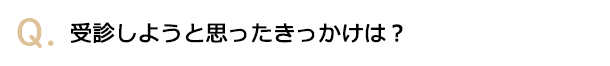 受診しようと思ったきっかけは？